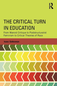 Download free ebook english The Critical Turn in Education: From Marxist Critique to Poststructuralist Feminism to Critical Theories of Race iBook by Isaac Gottesman English version