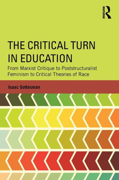 The Critical Turn in Education: From Marxist Critique to Poststructuralist Feminism to Critical Theories of Race