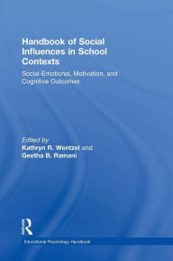 Title: Handbook of Social Influences in School Contexts: Social-Emotional, Motivation, and Cognitive Outcomes / Edition 1, Author: Kathryn Wentzel