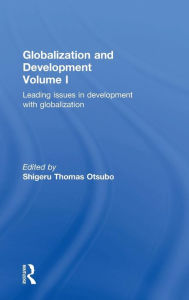 Title: Globalization and Development Volume I: Leading issues in development with globalization / Edition 1, Author: Shigeru Thomas Otsubo