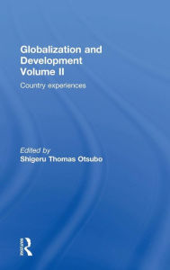 Title: Globalization and Development Volume II: Country experiences / Edition 1, Author: Shigeru Thomas Otsubo