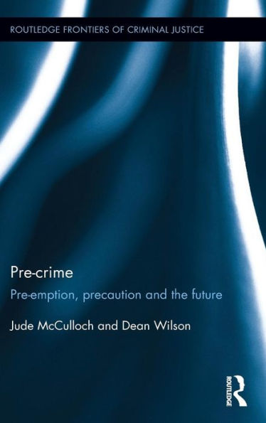 Pre-crime: Pre-emption, precaution and the future / Edition 1