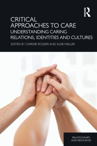 Critical Approaches to Care: Understanding Caring Relations, Identities and Cultures