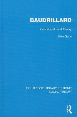 Baudrillard (RLE Social Theory): Critical and Fatal Theory