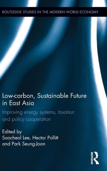 Low-carbon, Sustainable Future in East Asia: Improving energy systems, taxation and policy cooperation / Edition 1