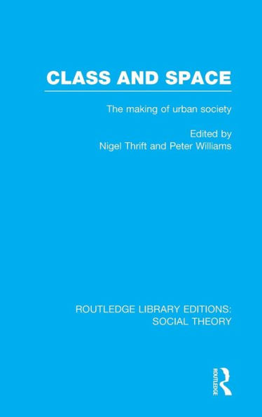 Class and Space (RLE Social Theory): The Making of Urban Society / Edition 1