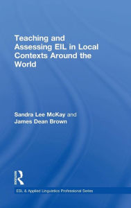 Title: Teaching and Assessing EIL in Local Contexts Around the World / Edition 1, Author: Sandra Lee Mckay