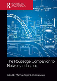 Title: The Routledge Companion to Network Industries / Edition 1, Author: Matthias Finger