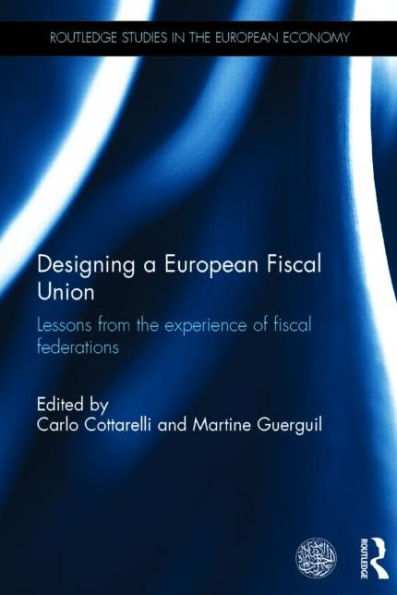 Designing a European Fiscal Union: Lessons from the Experience of Fiscal Federations / Edition 1