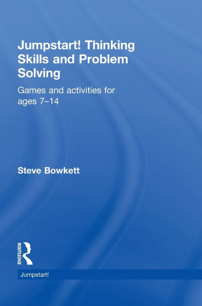 Jumpstart! Thinking Skills and Problem Solving: Games and activities for ages 7-14
