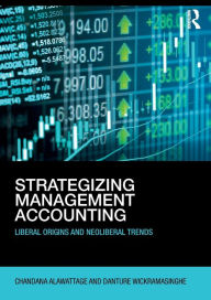 Title: Strategizing Management Accounting: Liberal Origins and Neoliberal Trends / Edition 1, Author: Chandana Alawattage