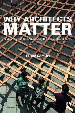 Why Architects Matter: Evidencing and Communicating the Value of Architects / Edition 1