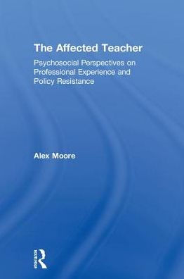 The Affected Teacher: Psychosocial Perspectives on Professional Experience and Policy Resistance