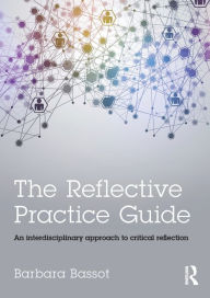 Title: The Reflective Practice Guide: An interdisciplinary approach to critical reflection / Edition 1, Author: Barbara Bassot