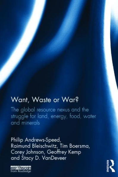 Want, Waste or War?: The Global Resource Nexus and the Struggle for Land, Energy, Food, Water and Minerals / Edition 1
