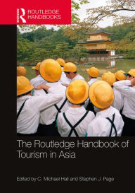 Title: The Routledge Handbook of Tourism in Asia / Edition 1, Author: C. Michael Hall