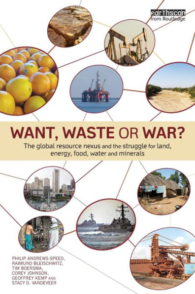 Want, Waste or War?: The Global Resource Nexus and the Struggle for Land, Energy, Food, Water and Minerals