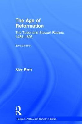 The Age of Reformation: The Tudor and Stewart Realms 1485-1603