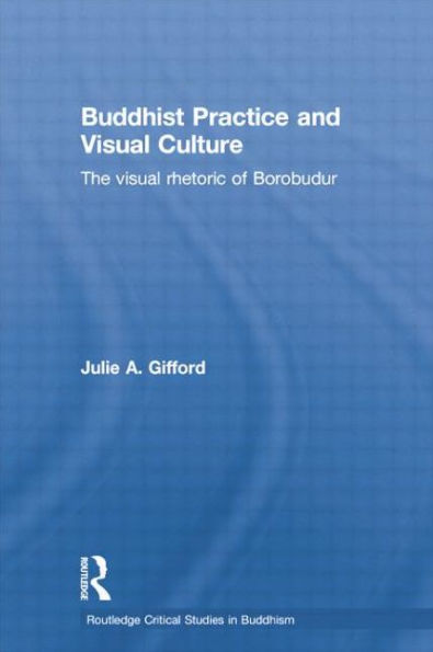 Buddhist Practice and Visual Culture: The Visual Rhetoric of Borobudur / Edition 1