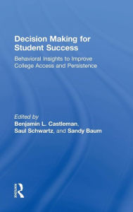 Title: Decision Making for Student Success: Behavioral Insights to Improve College Access and Persistence / Edition 1, Author: Benjamin L. Castleman