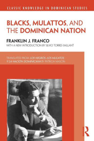 Title: Blacks, Mulattos, and the Dominican Nation / Edition 1, Author: Franklin Franco