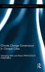 Title: Climate Change Governance in Chinese Cities / Edition 1, Author: Qianqing Mai