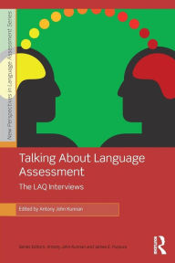 Title: Talking About Language Assessment: The LAQ Interviews, Author: Antony John Kunnan