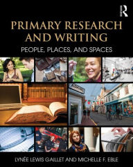 Title: Primary Research and Writing: People, Places, and Spaces / Edition 1, Author: Lynee Lewis Gaillet