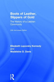 Title: Boots of Leather, Slippers of Gold: The History of a Lesbian Community, Author: Elizabeth Lapovsky Kennedy