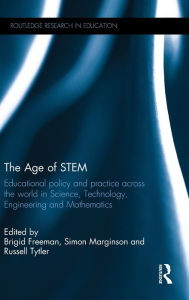 Title: The Age of STEM: Educational policy and practice across the world in Science, Technology, Engineering and Mathematics / Edition 1, Author: Brigid Freeman