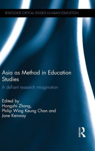 Title: Asia as Method in Education Studies: A defiant research imagination / Edition 1, Author: Hongzhi Zhang