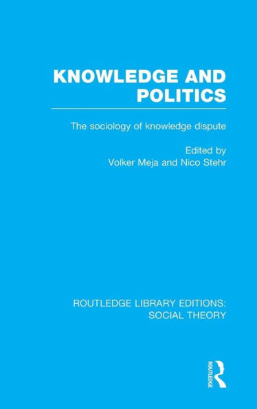 Knowledge and Politics (RLE Social Theory): The Sociology of Knowledge Dispute / Edition 1