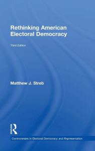 Title: Rethinking American Electoral Democracy / Edition 3, Author: Matthew J. Streb