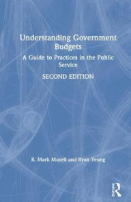 Title: Understanding Government Budgets: A Guide to Practices in the Public Service / Edition 2, Author: R. Mark Musell