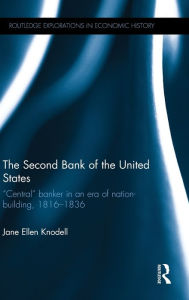 Title: The Second Bank of the United States: ?Central? banker in an era of nation-building, 1816?1836 / Edition 1, Author: Jane Ellen Knodell