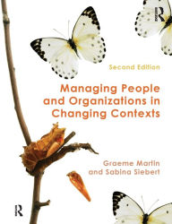 Title: Managing People and Organizations in Changing Contexts / Edition 2, Author: Graeme Martin