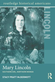 Title: Mary Lincoln: Southern Girl, Northern Woman, Author: Stacy Pratt McDermott