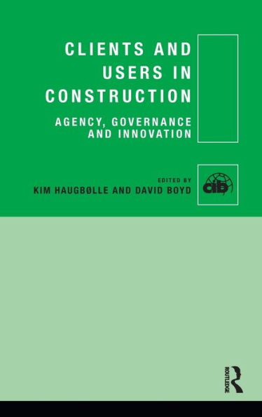 Clients and Users in Construction: Agency, Governance and Innovation