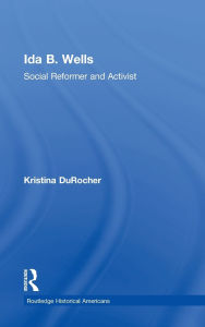 Title: Ida B. Wells: Social Activist and Reformer / Edition 1, Author: Kristina DuRocher