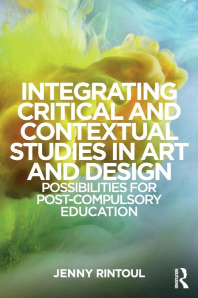 Integrating Critical and Contextual Studies in Art and Design: Possibilities for post-compulsory education / Edition 1