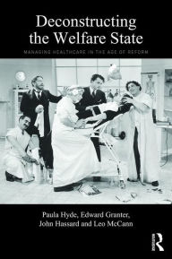 Title: Deconstructing the Welfare State: Managing Healthcare in the Age of Reform / Edition 1, Author: Paula Hyde