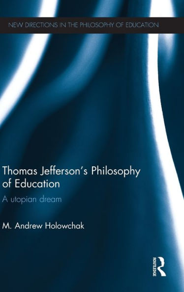 Thomas Jefferson's Philosophy of Education: A utopian dream / Edition 1