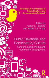 Title: Public Relations and Participatory Culture: Fandom, Social Media and Community Engagement / Edition 1, Author: Amber Hutchins