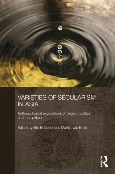 Varieties of Secularism Asia: Anthropological Explorations Religion, Politics and the Spiritual