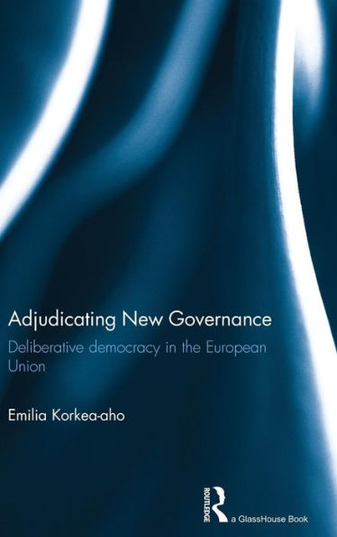 Adjudicating New Governance: Deliberative Democracy in the European Union / Edition 1