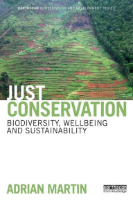 Title: Just Conservation: Biodiversity, Wellbeing and Sustainability / Edition 1, Author: Adrian Martin
