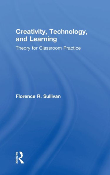 Creativity, Technology, and Learning: Theory for Classroom Practice / Edition 1