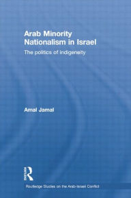 Title: Arab Minority Nationalism in Israel: The Politics of Indigeneity / Edition 1, Author: Amal Jamal