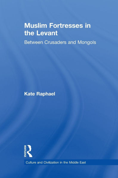 Muslim Fortresses the Levant: Between Crusaders and Mongols