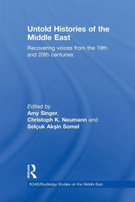 Title: Untold Histories of the Middle East: Recovering Voices from the 19th and 20th Centuries, Author: Amy Singer